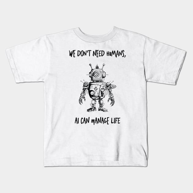 we don't need humans, Ai can manage life Kids T-Shirt by AA